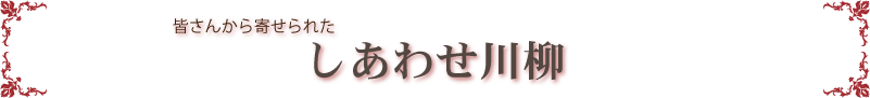 皆さんから寄せられたしあわせ川柳