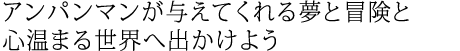 アンパンマンが与えてくれる夢と冒険と心温まる世界へ出かけよう