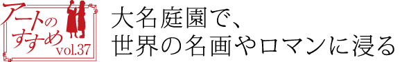 大名庭園で、世界の名画やロマンに浸る