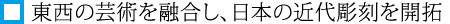 西の芸術を融合し、日本の近代彫刻を開拓