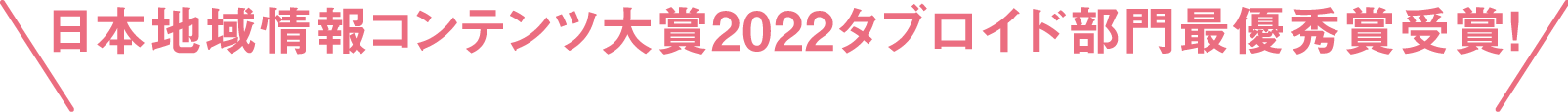 日本地域情報コンテンツ大賞2022タブロイド部門最優秀賞受賞!
