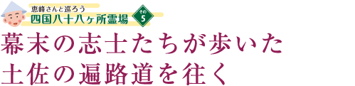 幕末の志士たちが歩いた土佐の遍路道を往く