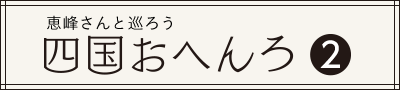 恵峰さんと巡ろう 四国おへんろ