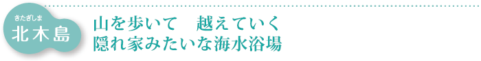 北木島　山を歩いて　越えていく　隠れ家みたいな海水浴場