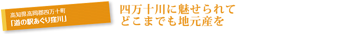 高知県高岡郡四万十町「道の駅あぐり窪川」　四万十川に魅せられて　どこまでも地元産を