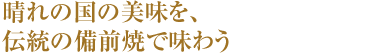 晴れの国の美味を、伝統の備前焼で味わう