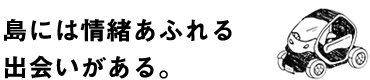 島には情緒あふれる出会いがある。