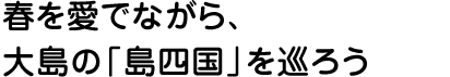 春を愛でながら、大島の「島四国」を巡ろう