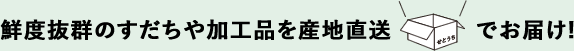 鮮度抜群のすだちや加工品を産地直送でお届け！