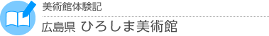 美術館体験記 広島県・ひろしま美術館