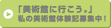 「美術館に行こう。」-私の美術館体験記募集！