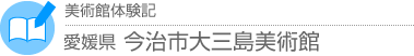 美術館体験記　愛媛県・今治市大三島美術館