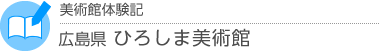 美術館体験記　広島県・ひろしま美術館