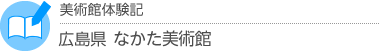 美術館体験記　広島県・なかた美術館