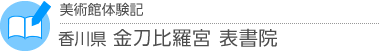 美術館体験記　香川県・金刀比羅宮表書院