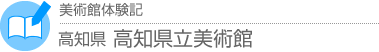 美術館体験記　高知県・高知県立美術館