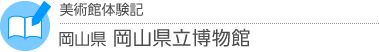 美術館体験記　岡山県・岡山県立博物館