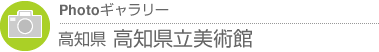 Photoギャラリー　高知県・高知県立美術館