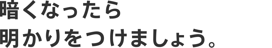 暗くなったら明かりをつけましょう。